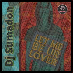 Let Me Be Ur Lover ( Dj Sumadon Original )