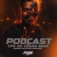 PODCAST 001 CPX DO CESAR MAIA 20 MINUTOS DE PUTARIA ( DJ FELIPE 2B )