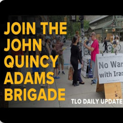 Daily Update July 1st - Join the John Quincy Adams Brigade