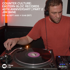 DJ Jim Bane | Counter Culture on Rinse FM | Eastern Bloc Records 40th | Part 2