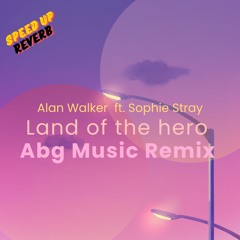 🌳Abg Music, Alan Walker - Land of the hero's ft. Sophie Stray ( Speed up - Reverb )