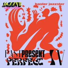 Baster Jazzster - Past Present Perfect IV