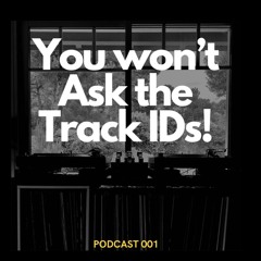 You won't ask the track IDs - PODCAST001