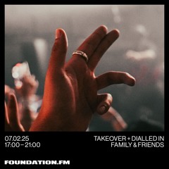 the takeover + dialled in family & friends - 07.02.2025 - foundation.fm