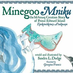 [PDF] Read Minegoo: the Mi'Kmaq Creation Story of Prince Edward Island by  Sandra Dodge