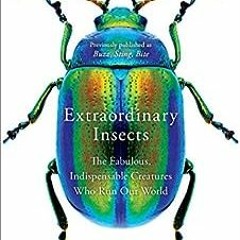 View PDF Extraordinary Insects: The Fabulous, Indispensable Creatures Who Run Our World by Anne Sver