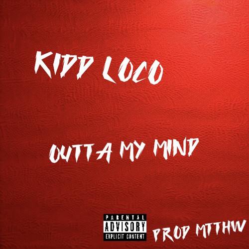 Kidd Loco - Outta My Mind (Prod. MTTHW)