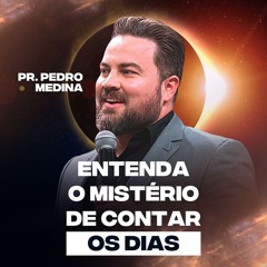 ENTENDA O MISTÉRIO DE CONTAR OS DIAS | Pregações Pr. Pedro Medina #66