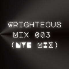Wrighteous Mix 003 (NYE MIX)