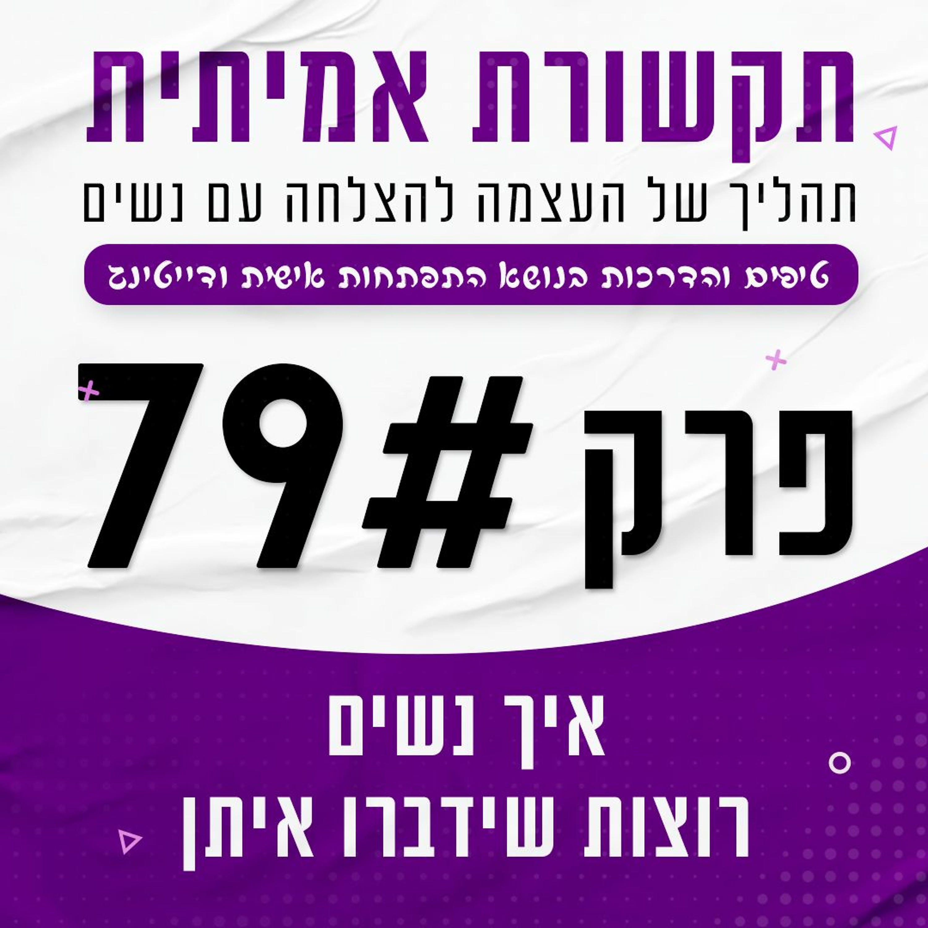 פרק 79 - איך נשים רוצות שידברו איתן