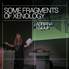 Adriana Knouf – Some Fragments of Xenology