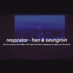 respirator by han & seungmin but it's a rainy night and they're singing you to sleep over the phone