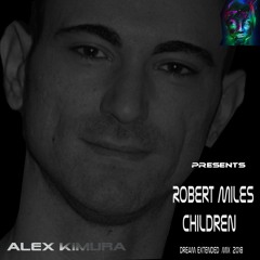 AleX Kimura vs. Robert Miles - Children DREAM EXTENDED  MIX 2018
