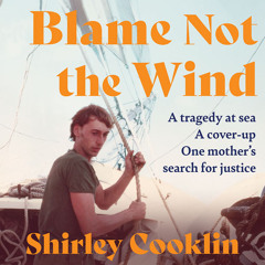 Blame Not the Wind: A tragedy at sea. A cover-up. One mother’s search for justice., By Shirley Cooklin, Read by Phyllida Nash