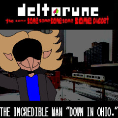 THE INCREDIBLE MAN, "DOWN IN OHIO."  - [Deltarune: The Same Same Same Same Same Same Puppet]