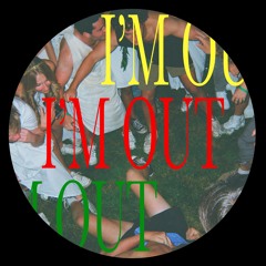 I'M OUT