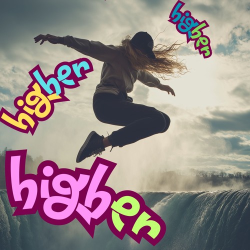 Higher, Higher, Higher,