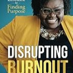 Get FREE B.o.o.k Disrupting Burnout: The Professional Womanâ€™s Lifeline to Finding Purpose