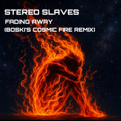 Stereo_Slaves_-_Fading_Away_(Boski's_Cosmic_Fire_remix)