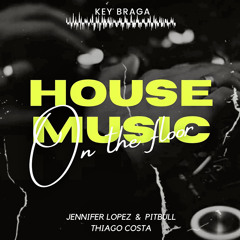 HOUSE MUSIC ON THE FLOOR - Jeniffer Lopes e Pitbull. Thiago Costa (Key Braga)FREE DOWNLOAD
