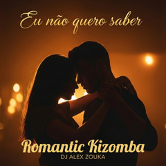 dj Alex Zouka - Eu Não Quero Saber - Romantic Kizomba 2026