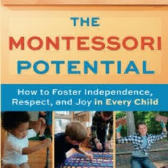 PDF/READ The Montessori Potential: How to Foster Independence, Respect, and Joy in Every Child