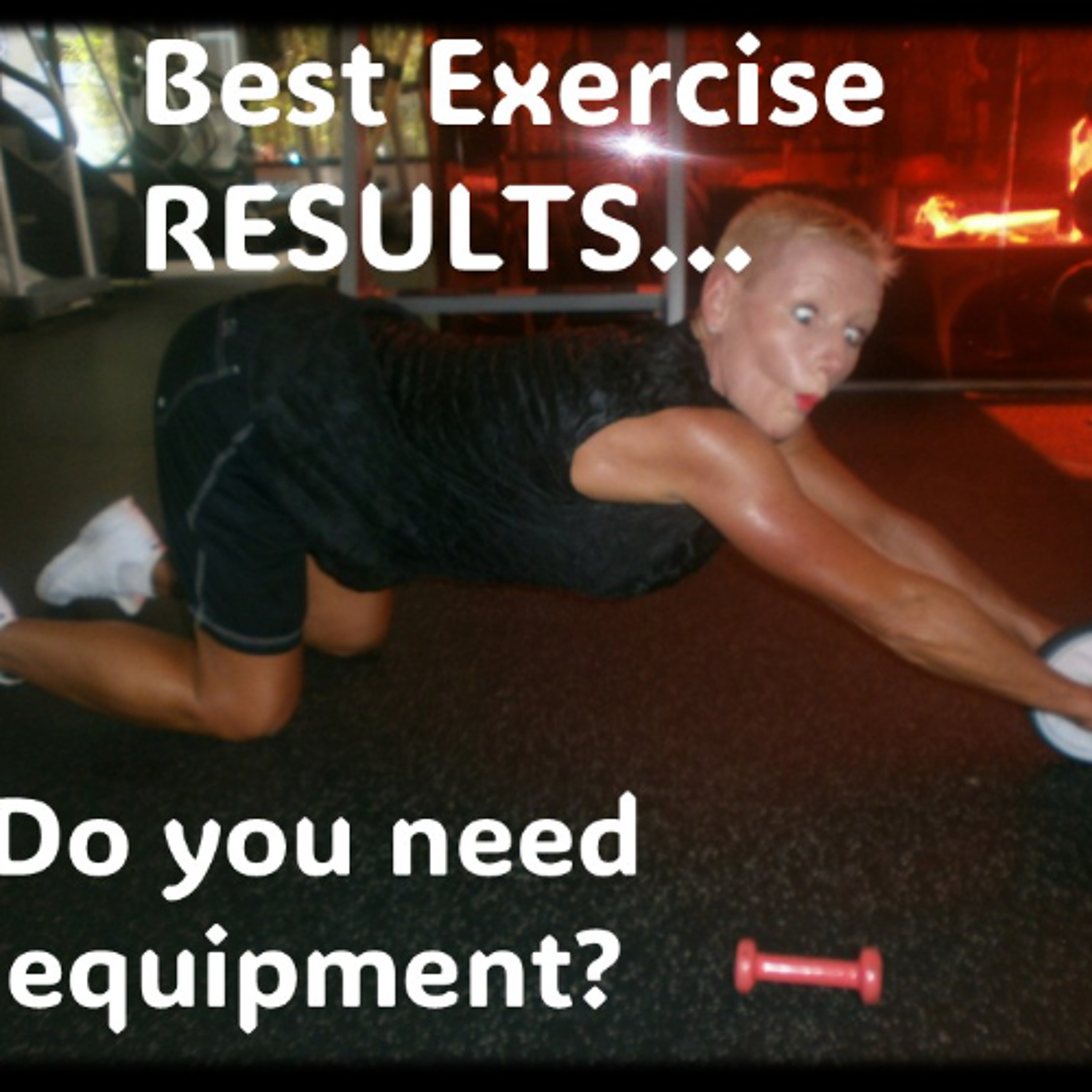 Exercise...Do you need equipment to get the best results
