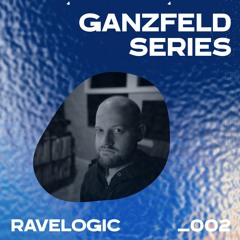 GANZFELD SERIES _002: RAVELOGIC 🌿