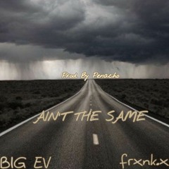 BIG EV & frxnk.x- Ain’t The Same (Prod. By Penacho)