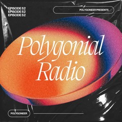 Polygoneer Presents: Polygonial Radio | Episode 52