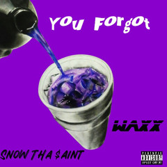 YOU FORGOT - Snow Tha $aint ( Feat Waxx )