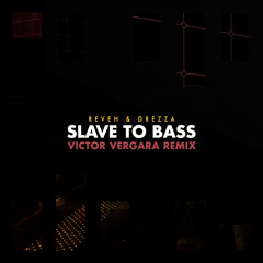 Reveh & Drezza - Slave To Bass (Victor Vergara Remix)