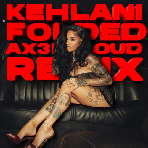 Stream KEHLANI - FOLDED (AX3LCLOUD JERSEY CLUB REMIX) by AX3LCLOUD