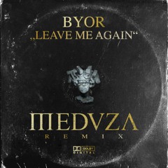BYOR - Leave Me Again (MEDUZA Mashup)