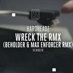 Hardheadz - Wreck The RMX (Beholder & Max Enforcer RMX)