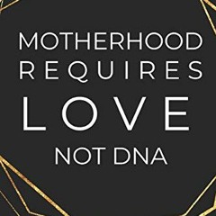 READ KINDLE 📨 Motherhood Requires Love: Inspirational Journal For Stepmoms, Foster/