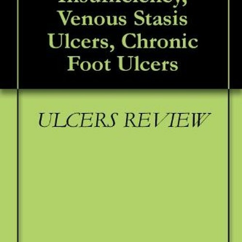 GET [EBOOK EPUB KINDLE PDF] Chronic Venous Insufficiency, Venous Stasis Ulcers, Chronic Foot Ulcers