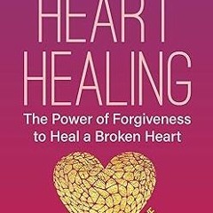 ~Read~[PDF] Heart Healing: The Power of Forgiveness to Heal a Broken Heart (Forgiveness Book, f