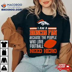 Denver Broncos Fan Because The People Who Love Football Need Her 2023 Shirt