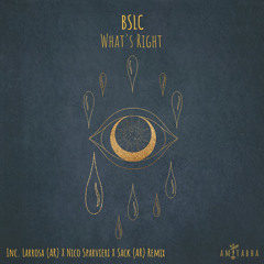 PREMIERE: BSLC - What's Right (Larrosa AR X Nico Sparvieri X Sack AR Remix) [AMITABHA]