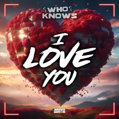 Who Knows - I Love You (OUT NOW)