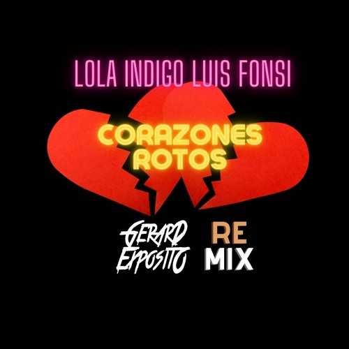 Stream LOLA INDIGO, LUIS FONSI CORAZONES ROTOS (GERARD EXPOSITO REMIX