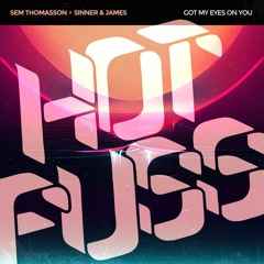 Sinner & James, Sem Thomasson - Got My Eyes On You - Extended Mix [Hot Fuss]