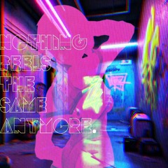 nothing feels the same anymore.