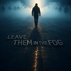 Leave Them in the Fog