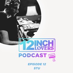 12 Inch Lovers Podcast #12 - Stu