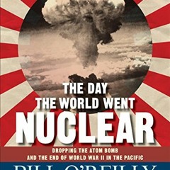 Get [KINDLE PDF EBOOK EPUB] The Day the World Went Nuclear: Dropping the Atom Bomb and the End of Wo