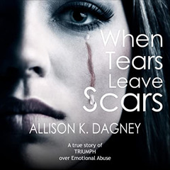 [DOWNLOAD] EPUB 🖊️ When Tears Leave Scars: A True Story of Triumph Over Emotional Ab