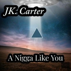 A Nigga Like You [IG- @jkcartercartercarter]