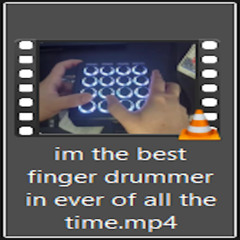im the best finger drummer in ever of all the time.mp4